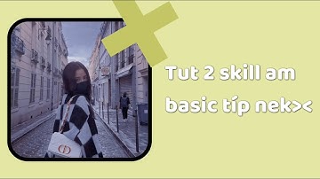 [Tut skill 2] Tut 2 skill am basic típ nek | Mayy_dayynekk
