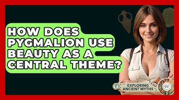 How Does Pygmalion Use Beauty As A Central Theme? - Exploring Ancient Myths