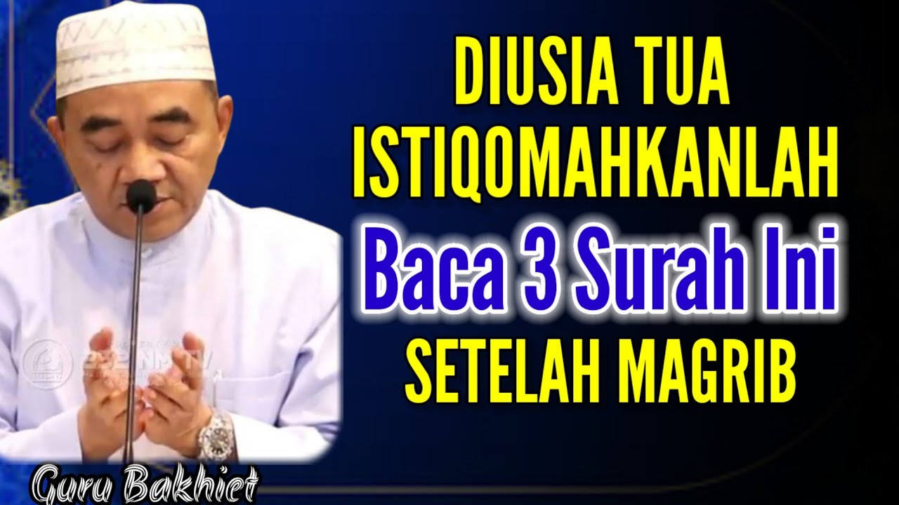 DIUSIA TUA ISTIQOMAHKAN LAH MEMBACA 3 SURAH AGUNG INI SEHABIS SHOLAT MAGHRIB || KH Muhammad Bakhiet