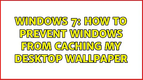 Windows 7: How to prevent Windows from caching my desktop wallpaper (3 Solutions!!)