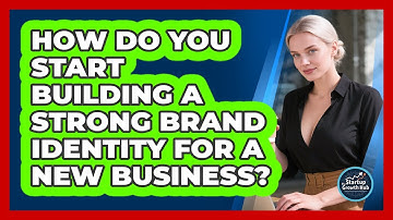 How Do You Start Building A Strong Brand Identity For A New Business? - The Startup Growth Hub
