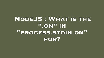NodeJS : What is the ".on" in "process.stdin.on" for?