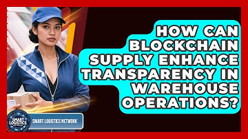 How Can Blockchain Supply Enhance Transparency in Warehouse Operations?