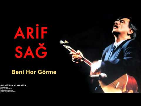 Arif Sağ - Beni Hor Görme [ Gurbeti Ben Mi Yarattım © 1998 Kalan Müzik ]