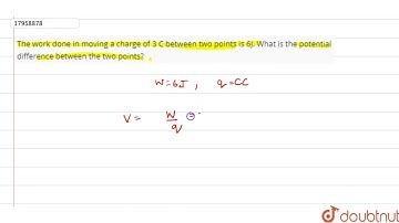 The work done in moving a charge of 3 C between two points is 6J. What is the potential differen...