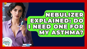 Nebulizer Explained: Do I Need One For My Asthma? - Everyday Asthma Tips