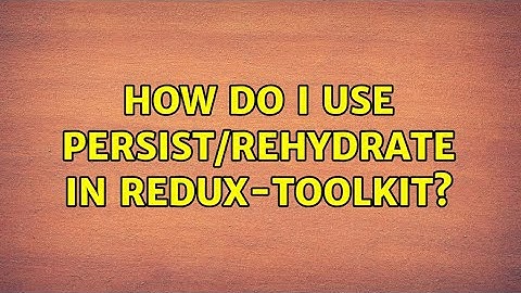 How do I use persist/rehydrate in redux-toolkit?