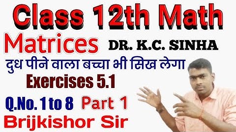 Matrices 12 Class( Exercise-5.1) (DR.KC.SINHA) ll Q.No.-1 to 8 Solutions