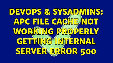 DevOps & SysAdmins: APC file cache not working properly getting internal server error 500