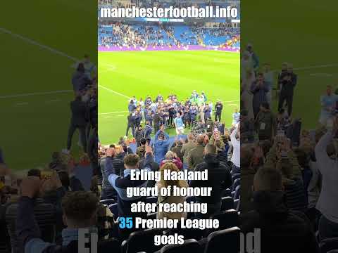 Erling Haaland Guard of Honour at the Etihad Stadium after scoring 35 Premier League goals