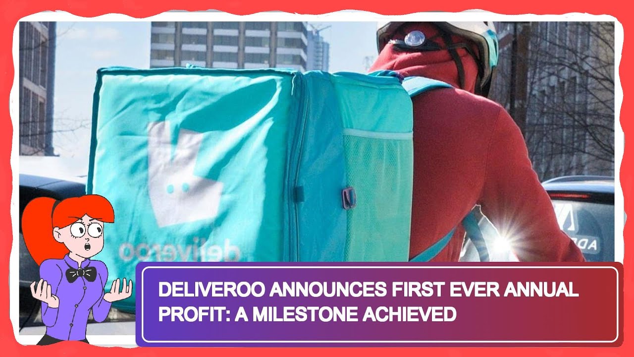 Deliveroo Announces First Ever Annual Profit: A Milestone Achieved