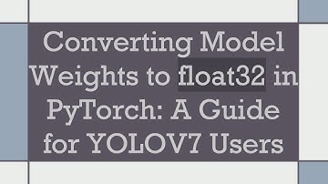 Converting Model Weights to float32 in PyTorch: A Guide for YOLOV7 Users