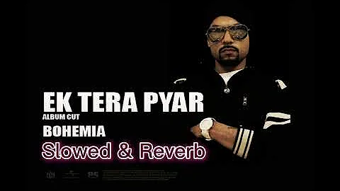 BOHEMIA - Ek Tera Pyar (Slowed & Reverb) Feat. Devika