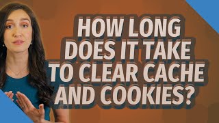 How long does it take to clear cache and cookies? image