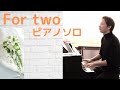 【楽譜あり】For two（フォートゥー）～ピアノソロ～