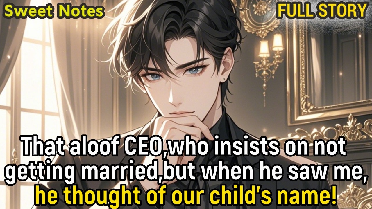 That aloof CEO,who insists on not getting married,thought of our child's name the moment he saw me!