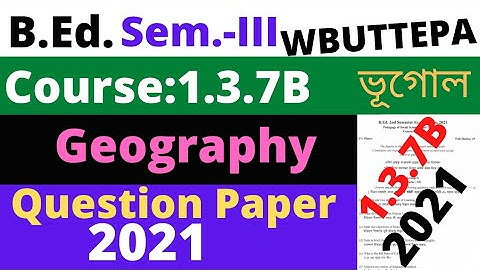 B.Ed. 3rd Sem. Course:1.3.7B Geography method Question -2021 / WBUTTEPA
