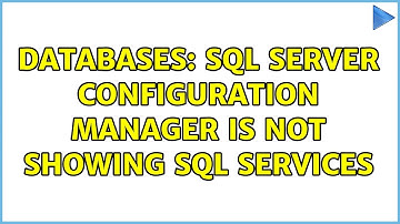 Databases: SQL Server Configuration Manager is not showing SQL Services