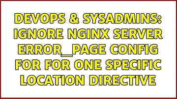 DevOps & SysAdmins: Ignore nginx server error_page config for for one specific location directive