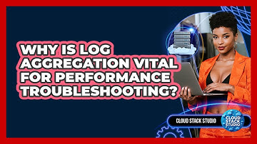 Why Is Log Aggregation Vital For Performance Troubleshooting? - Cloud Stack Studio