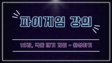 파이썬 게임 만들기 강의 [18강.벽돌 깨기 게임 - 완성하기] (pygame)