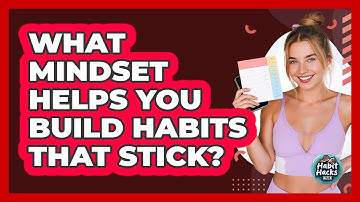 What Mindset Helps You Build Habits That Stick? - Habit Hacks Hub