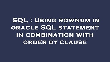 SQL : Using rownum in oracle SQL statement in combination with order by clause
