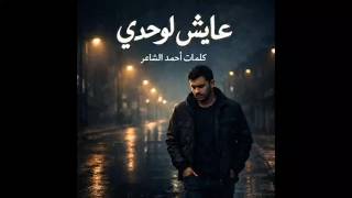عايش لوحدي   أغنية حزينة عن الغربة والوحدة     كلمات أحمد الشاعر - اسمعها