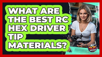 What Are The Best RC Hex Driver Tip Materials? - RC Toy Central