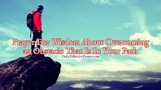 Prayer For Wisdom About Overcoming an Obstacle That Is In Your Path
