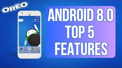 Android 8 Oreo Top 5 Features