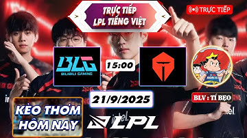 LPL Tiếng Việt | Trực tiếp LPL  Split 3 2025 | Chung kết BLG vs TES | 21/09/2025