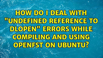 How do I deal with "undefined reference to dlopen" errors while compiling and using OpenFST on...