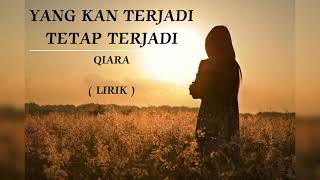 YANG KAN TERJADI TETAP TERJADI | QIARA | LIRIK