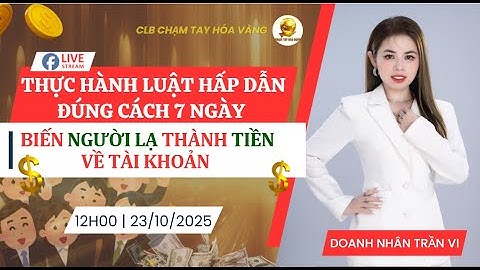 THỰC HÀNH LUẬT HẤP DẪN ĐÚNG CÁCH 7 NGÀY - BIẾN NGƯỜI LẠ THÀNH TIỀN VỀ TÀI KHOẢN