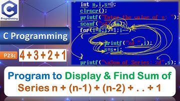 P23c | Program to Display & Find Sum of Series n + (n-1) + (n-2) + (n-3) + . . . + 1 | C Programming