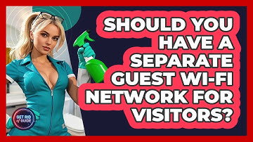 Should You Have A Separate Guest Wi-Fi Network For Visitors? - Get Rid Of Guide