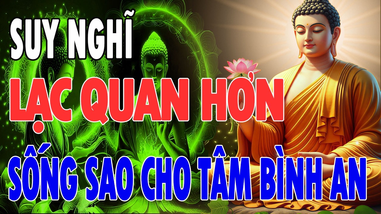 12 LỜI PHẬT DẠY: SUY NGHĨ LẠC QUAN HƠN - Đời Người Chỉ Có Một Lần – Sống sao cho tâm bình an.