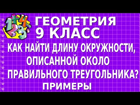 КАК НАЙТИ ДЛИНУ ОКРУЖНОСТИ, ОПИСАННОЙ ОКОЛО ПРАВИЛЬНОГО ТРЕУГОЛЬНИКА? Примеры | ГЕОМЕТРИЯ 9 класс