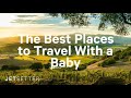 #GoLater: The Best Places to Travel With a Baby | Jetsetter.com