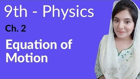 Physics Matric Part 1 - Equations of Motion - Physics Ch 2 kinematics - 9th Class