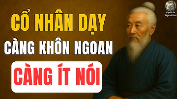 CỔ NHÂN DẠY: Người Càng Khôn Ngoan Càng Ít Nói | Đạo Của Người Xưa
