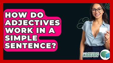 How Do Adjectives Work In A Simple Sentence? - The Language Library