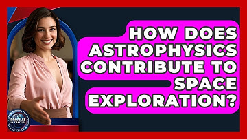 How Does Astrophysics Contribute to Space Exploration? - Profiles in Politics