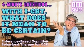 With I-CBT, What Does it Mean to be Certain? / Inference-Based Cognitive Behavioral Therapy (ICBT)
