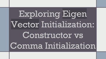 Exploring Eigen Vector Initialization: Constructor vs Comma Initialization