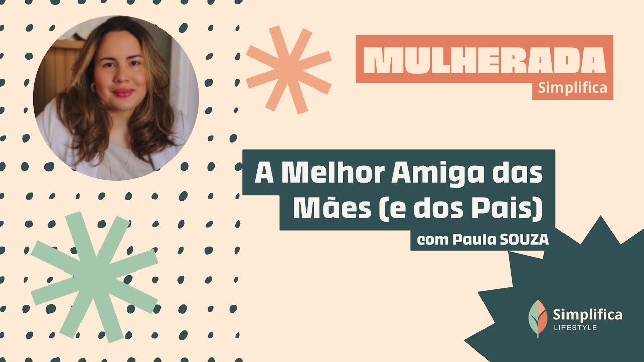 Paula Souza - A Melhor Amiga das Mães (e dos Pais) | Mulherada Simplifica #3