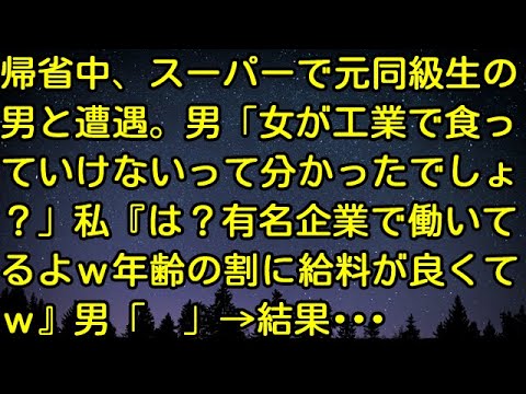 【スカッとする話】帰省中、スーパーで元同級生の男と遭遇。男「女が工業で食っていけないって分かったでしょ？」私『は？有名企業で働いてるよｗ年齢の割に給料が良くてｗ』男「　」→結果・・・