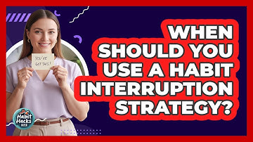 When Should You Use a Habit Interruption Strategy?