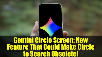 Gemini Circle Screen: New Feature That Could Make Circle to Search Obsolete!